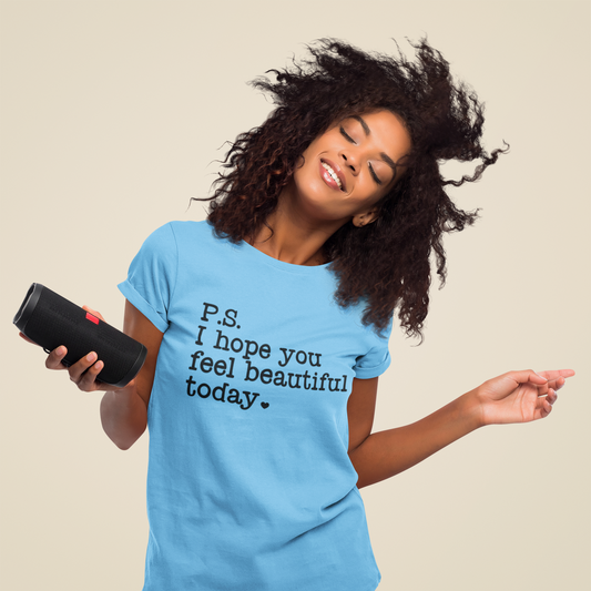 P.S I hope you feel beautiful today t-shirt